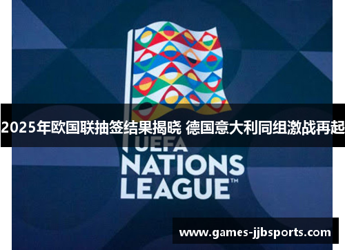 2025年欧国联抽签结果揭晓 德国意大利同组激战再起 2025年欧国联抽签结果揭晓 德国意大利同组激战再起