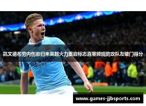 凯文德布劳内伤愈归来英超火力重启标志直塞频现助攻队友破门得分 凯文德布劳内伤愈归来英超火力重启标志直塞频现助攻队友破门得分