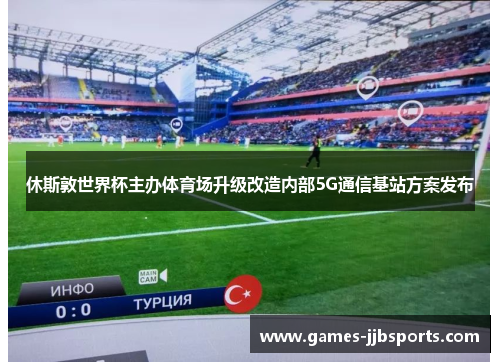 休斯敦世界杯主办体育场升级改造内部5G通信基站方案发布