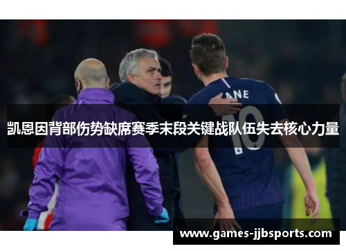 凯恩因背部伤势缺席赛季末段关键战队伍失去核心力量